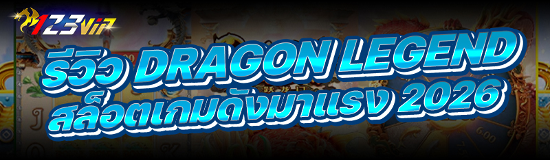 รีวิว Dragon Legend สล็อตเกมดังมาแรง 2026