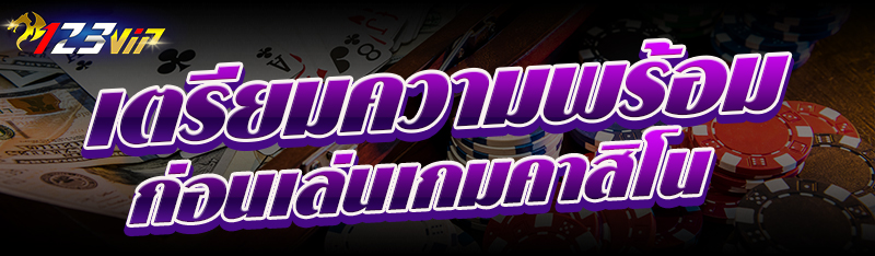 เตรียมความพร้อมก่อน เล่นเกมคาสิโน   